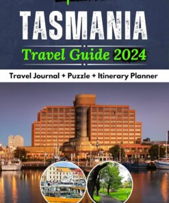 Updated TASMANIA Travel Guide 2024: A Complete Tourist Companion to Explore Australia’s Top Vacation Destinations, Island Gems, Attractions, Hiking Trails … (Travel Australia With Confidence Book 3)