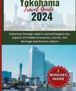 Yokohama Travel guide 2024: A journey through Japan’s second largest city, explore it’s hidden treasures, cuisine, rich heritage and diverse culture (Discover Earth)