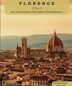 Unveiling Florence – Italy: Your Travel Guide to the Cradle of The Renaissance – Essentials Edition – GS: Artistic Marvels, Breathtaking Landscapes, … Guides for the Ultimate Italian Adventure)