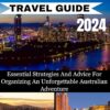 AUSTRALIA TRAVEL GUIDE 2024: Essential Strategies And Advice For Organizing And Unforgettable Australian Adventure 2024