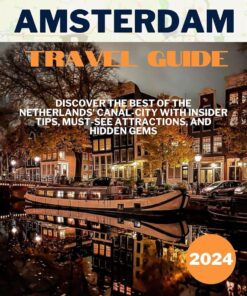 Amsterdam Travel Guide: Discover the Best of the Netherlands’ Canal-City with Insider Tips, Must-See Attractions, and Hidden Gems in This Comprehensive Travel Guide