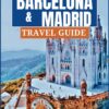 BARCELONA & MADRID TRAVEL GUIDE: A Comprehensive Manual to Navigate the Capital Of Spain and Catalonia: Exploring Spanish’s Top Attractions, … Plan Your Trip. (Ultimate Tour Travel Guide)