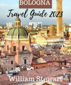 BOLOGNA TRAVEL GUIDE 2023: A Complete Guide to exploring Northern Italy and The Italian Country Side