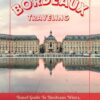 BORDEAUX TRAVELING: Travel Guide To Bordeaux Wines, Festivals And Top Vineyards For 2024