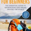 Backpacking: Backpacking For Beginners – With Insider Money Saving Tips. The Essential Guide To Backpacking And Hiking Around The World. (Backpacker Guide, Hiking Guide, Backpacking 101)