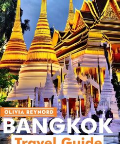 Bangkok Travel Guide: Your Ultimate Companion to Discover the Vibrant Culture, Cuisine & Hidden Gems of the Thai’s Capital