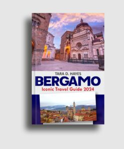 Bergamo Iconic Travel Guide 2024: Explore Piazza Vecchia’s Hidden Gems, Must-See Top Attractions, Culinary Delights, Insider Tips, Budget-Friendly Accommodation & 7 Days Itineraries