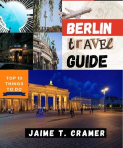 Berlin Travel Guide 2024: Plan Your Perfect Trip, Your Essential Guide to Berlin, Places to Stay and Visit, Family-Friendly Spots, Top 10 Things to Do, Travel Budget in Berlin