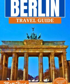 Berlin Travel Guide 2024: Your Updated Essential Companion to Explore the Capital of Germany: Experience Historical, Cultural Overview, Astounding Top … to Explore Be (Ultimate Tour Travel Guide)