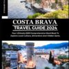 COSTA BRAVA TRAVEL GUIDE 2024: Your Ultimate 2024 Comprehensive Hand Book To Explore Local Culture, Attractions And Hidden Gems.