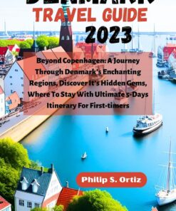 Denmark Travel Guide 2023: Beyond Copenhagen: A Journey Through Denmark’s Enchanting Regions, Discover It’s Hidden Gems, Where To Stay With Ultimate 5-Days … (Phil’s Essential Travel Guides)