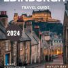 EDINBURGH TRAVEL GUIDE 2024 (Full-Color): A Complete Guide to Discovering the Rich History, Famous Attractions, Maps, and Insider Tips of Edinburgh.