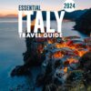 ESSENTIAL ITALY TRAVEL GUIDE 2024: A Journey Culinary Mastery, Artistic Grandeur, and Timeless Romance