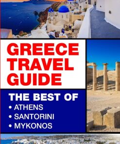 Greece Travel Guide: The Best Of Athens, Santorini, Mykonos