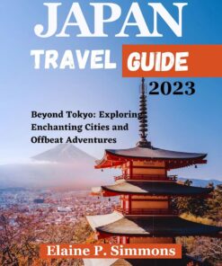 Japan Travel Guide 2023: Beyond Tokyo: Exploring Enchanting Cities and Offbeat Adventures