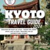 Kyoto Travel Guide 2024: Discover the Heart of Japan – Insider Tips, Secret Spots, and Cultural Treasures for an Unforgettable Journey