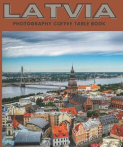 Latvia Photography Coffee Table Book: Cool Pictures That Create An Idea For You About an Amazing Country in Europe ,Buildings style, Cultural And … ,For All Travels, Hiking and Pictures Lovers