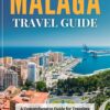 Malaga Travel Guide 2023 – 2024: A Comprehensive Guide for Travelers to Discover the Hidden Gems of This Spanish Paradise