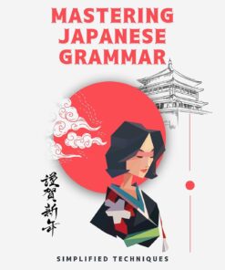 Mastering Japanese Grammar: Simplified Techniques: easy and simple ways to learn the essentials of Japanese grammar for both adults and kids ( japanese from zero )