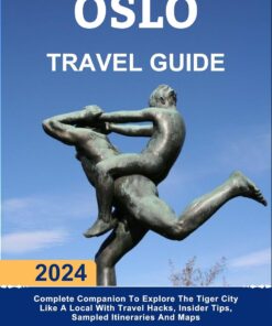 Oslo Travel Guide: 2024 Complete Companion To Explore The Tiger City Like A Local With Travel Hacks, Insider Tips, Sampled Itineraries And Maps (Unbeatable … Explore Locally With Travel Hacks Book 8)