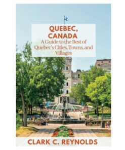 Quebec, Canada: A Guide to the Best of Quebec’s Cities, Towns, and Villages (Journeying through the Land of the Maple Leaf)