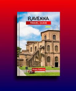 RAVENNA TRAVEL GUIDE 2024: Your Budget & Family-Friendly Ultimate Guide to Italy’s Mosaic City, Emilia-Romagna with Essential Tips, Culture, Cuisine & Ancient Beauty