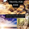 SMART GUIDE TO AUSTRALIA TRAVEL FOR KIDS : “Adventure Down Under: An Exciting Kid’s Guide to Exploring Australia!”