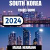 SOUTH KOREA TRAVEL GUIDE 2024: Explore the Vibrant Neighborhoods of South Korea