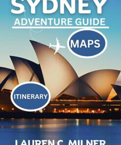 Sydney Adventure Guide: Insights And Expert Tips To Exploring The Wonders Of Australia’s City