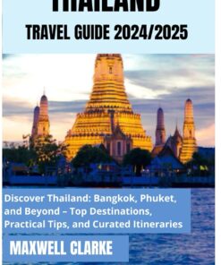 THAILAND TRAVEL GUIDE 2024/2025: Thailand Adventure Guide: Discover Bangkok’s Grand Palace, Chiang Mai’s Temples, Phuket’s Pristine Beaches, Hidden Gems, Local Cuisine, and Adventure Tours of Asia.