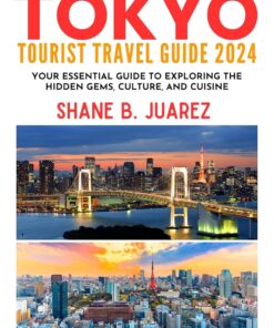 TOKYO TOURIST TRAVEL GUIDE 2024: Your Essential Guide to Exploring the Hidden Gems, Culture, and Cuisine (Travel Guides)