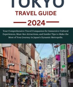TOKYO TRAVEL GUIDE 2024: Your Comprehensive Travel Companion for Immersive Cultural Experiences, Must-See Attractions, and Insider Tips to Make the Most … (ULTIMATE TRAVEL COMPANION Book 36)