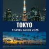 TOKYO TRAVEL GUIDE 2025: Explore the Heart of Japan’s Thriving Capital with Personal Stories, Hidden Gems, Unforgettable Experiences, and Essential Tips to Make Every Moment Count