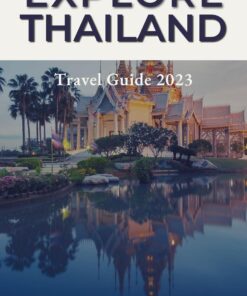 Thailand Travel Guide 2023: A Journey Through Ancient Temples, Vibrant Markets, and Tropical Paradise