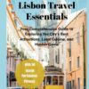 The Ultimate Lisbon Travel Essentials 2023: Your Comprehensive Guide to Exploring the City’s Best Attractions, Local Cuisine, and Hidden Gems