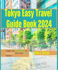 Tokyo Easy Travel Guide Book 2024: Simple And Essential Tips For Newcomers (Full Color Picture Edition)