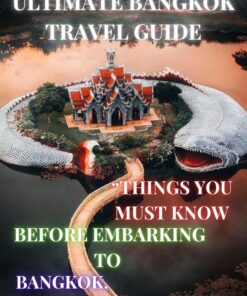 ULTIMATE BANGKOK TRAVEL GUIDE: “THINGS YOU MUST KNOW BEFORE EMBARKING TO BANGKOK, THAILAND”
