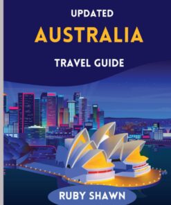 Updated Australia Travel Guide: A Comprehensive Guide to Explore the Rich History, iconic tourist spots, Natural Wonders, Vibrant Culture, and Stunning Landscapes of Australia