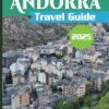 Andorra Travel Guide 2025: Insider Secrets and Expert Advice, Your Ultimate Andorra Adventure Guide