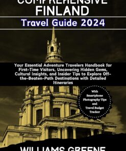 COMPREHENSIVE FINLAND TRAVEL GUIDE 2024: Your Essential Adventure Travelers Handbook for First-Time Visitors, Uncovering Hidden Gems, Cultural Insights, Insider Tips