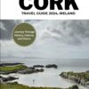 CORK TRAVEL GUIDE 2024, IRELAND: A Journey Through History, Culture, and Charm.