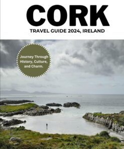 CORK TRAVEL GUIDE 2024, IRELAND: A Journey Through History, Culture, and Charm.