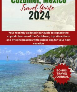 Cozumel, Mexico Travel Guide 2024: Your recently updated tour guide to explore the crystal clear sea of the Caribbean, top attractions and Pristine beaches … for your next vacation (Discover Earth)