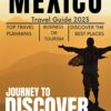 Essential Mexico Travel Guide 2023: An Expert’s Guide to Experiencing the Best of the Country, Discovering the Land, Its Culture, and Exploring the Country’s Most Popular Destinations