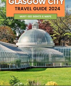Glasgow City Travel Guide 2024: Your Ultimate Handbook to Scotland’s Urban Treasures