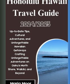 Honolulu Hawaii Travel Guide 2024/2025: Up-to-Date Tips, Cultural Adventures, and Unforgettable Hawaiian Getaways Crafting Unforgettable Adventures on Oahu’s North Shore, Waikiki, and Beyond