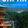 JAPAN TRAVEL GUIDE 2023-2024: Embark on an Unforgettable Journey: Exploring Cultural History, Must-See Attractions, Best Places to Visit, and Budget-Friendly Planning Tips with Your Insider’s Guide.