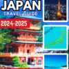 JAPAN TRAVEL GUIDE 2024-2025: The Essential Up-To-Date Japan Tour Guide Road Map To Hidden Gems, History, Culture, Top Sightseeing, Itinerary With Modern Attractions, And More.