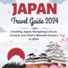 Japan Travel Guide 2024: Unveiling Japan, Navigating Culture, Cuisine, and Cherry Blossom Dreams in 2024