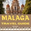 Málaga Travel Guide : Stunning Beaches, Must-See Top Attractions, A 7 Day Suggested Itinerary, Accommodations for You and Your Pets, Safety Tips plus Delicious Cuisine of the City